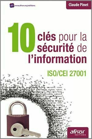 10 clés pour la sécurité de l’information - ISO/CEI 27001 - Claude Pinet - Afnor Éditions