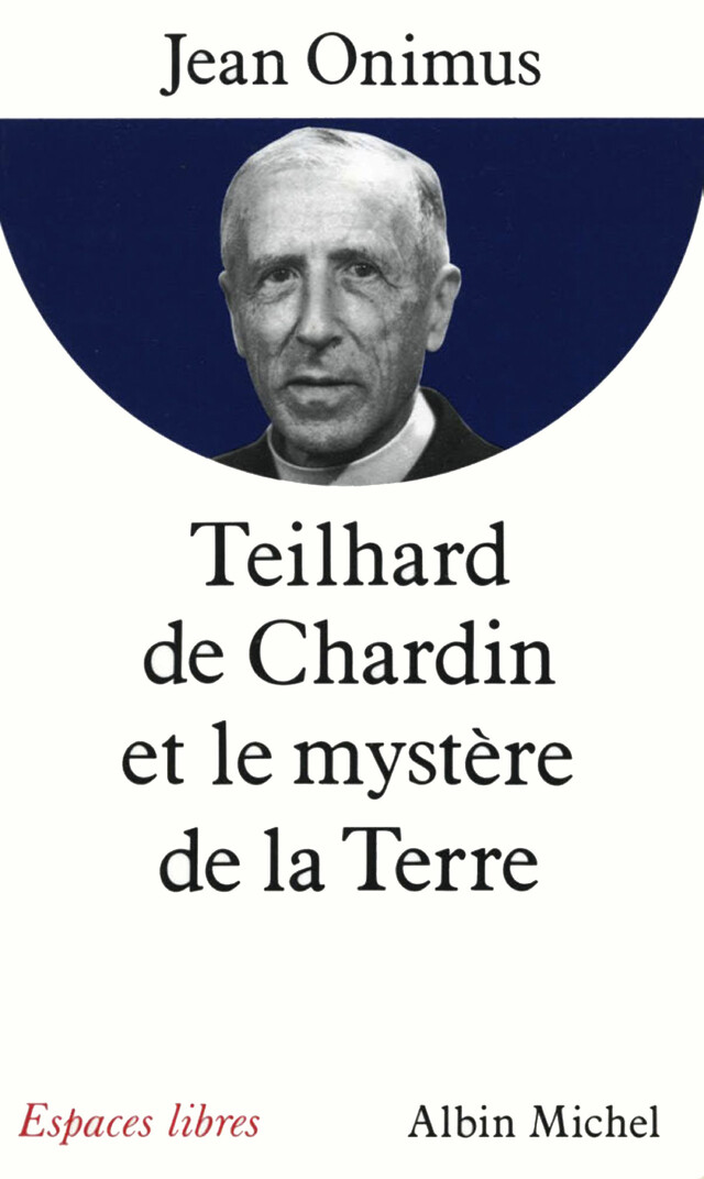Teilhard de Chardin et le mystère de la terre - Jean Onimus - Albin Michel