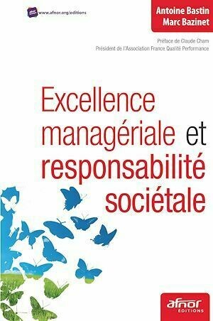Excellence managériale et responsabilité sociétale - Marc Bazinet, Antoine Bastin - Afnor Éditions