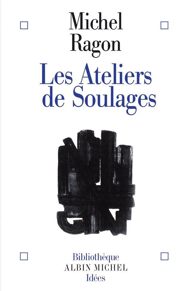 Les Ateliers de Soulages - Michel Ragon - Albin Michel