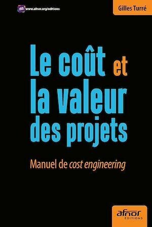 Le coût et la valeur des projets - Manuel de cost engineering - Gilles Turré - Afnor Éditions