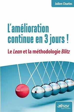 L’amélioration continue en 3 jours ! - Le Lean et la méthodologie Blitz - Julien Charles - Afnor Éditions