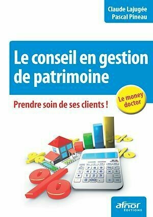 Le conseil en gestion de patrimoine - Claude Lajugée, Pascal Pineau - Afnor Éditions