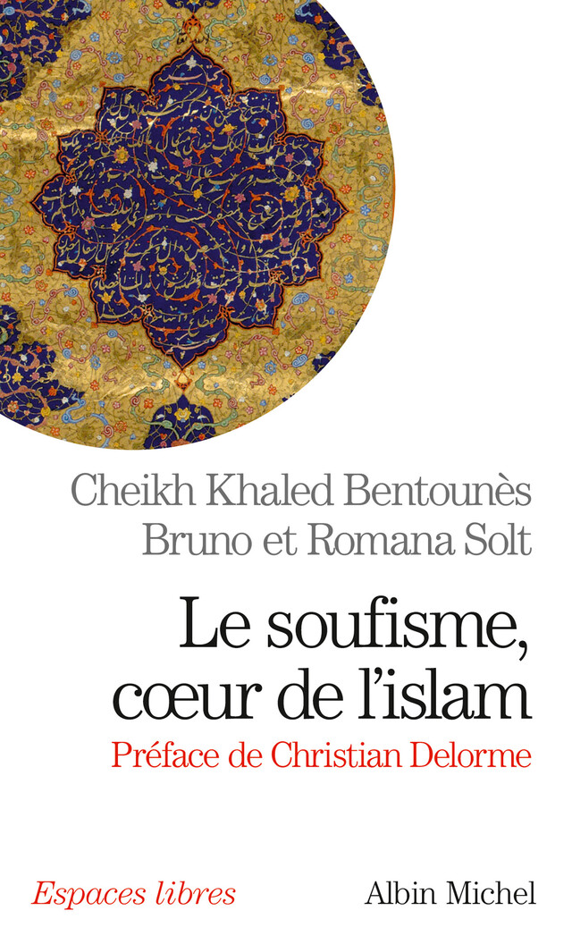 Le Soufisme, coeur de l'Islam - Khaled Cheikh Bentounès, Bruno Solt, Romana Solt - Albin Michel