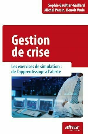 Gestion de crise - Sophie GAULTIER-GAILLARD, Michel Persin, Benoît Vraie - Afnor Éditions