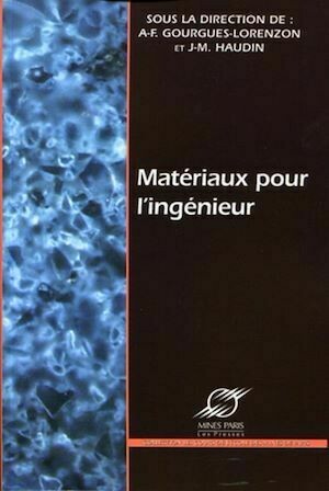 Matériaux pour l'ingénieur - A-F. Gourgues-Lorenzon, J-M. Haudin - Presses des Mines