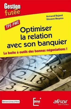 Optimiser la relation avec son banquier - Armand Bajard, Vincent Maymo - Afnor Éditions