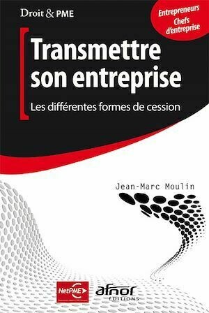 Transmettre son entreprise - Les différentes formes de cession - Jean-Marc Moulin - Afnor Éditions