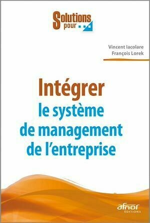 Intégrer le système de management de l’entreprise - Vincent Iacolare, François Lorek - Afnor Éditions