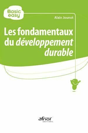 Les fondamentaux du développement durable - Alain Jounot - Afnor Éditions