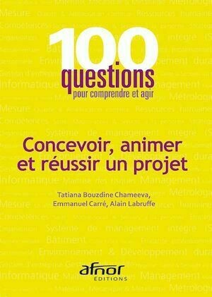 Concevoir, animer et réussir un projet - Alain Labruffe, Emmanuel Carré, Tatiana Bouzdine-Chameeva - Afnor Éditions