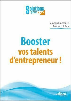 Booster vos talents d'entrepreneur - Vincent Iacolare, Frédéric Lévy - Afnor Éditions