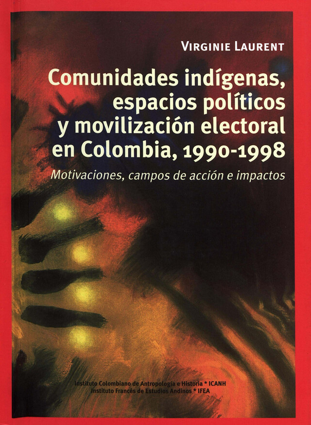 Comunidades indígenas, espacios políticos y movilización electoral en Colombia, 1990-1998 - Virginie Laurent - Institut français d’études andines