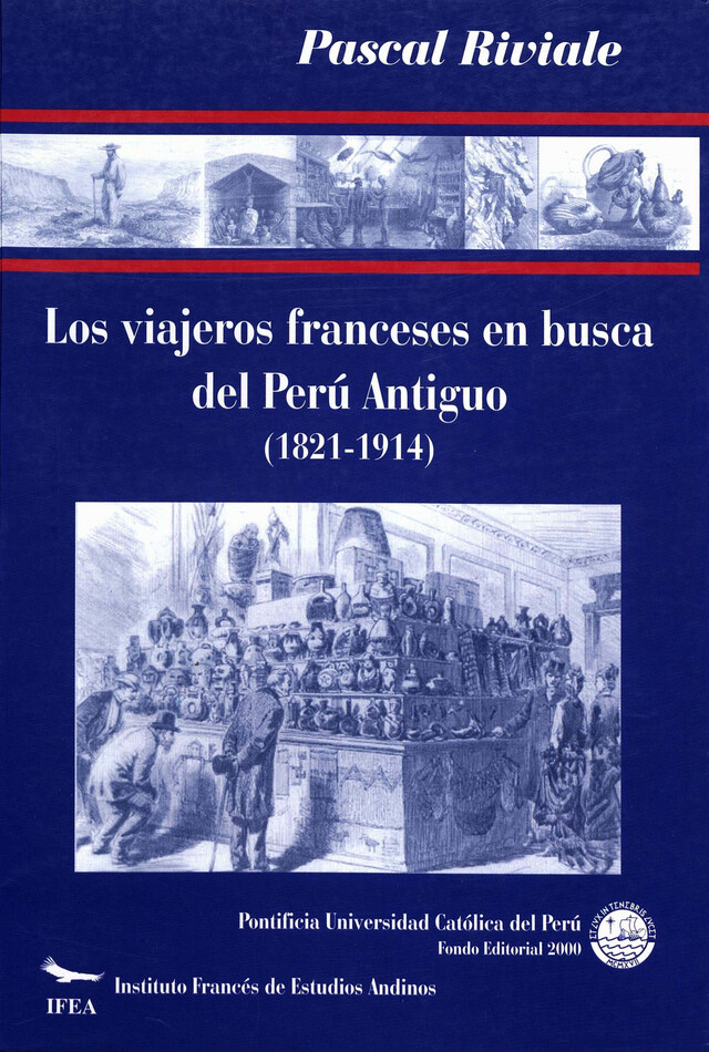 Los viajeros franceses en busca del Perú antiguo (1821-1914) - Pascal Riviale - Institut français d’études andines