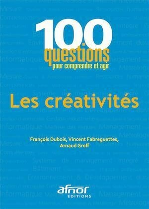 Les créativités - Arnaud Groff, François Debois, Vincent Fabreguettes - Afnor Éditions