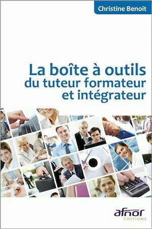 La boîte à outils du tuteur formateur et intégrateur - Christine Benoit - Afnor Éditions