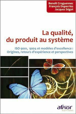 La qualité, du produit au système - Benoît Croguennec, François Duperriez, Jacques Ségot - Afnor Éditions