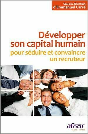 Développer son capital humain pour séduire et convaincre un recruteur - Emmanuel Carré - Afnor Éditions