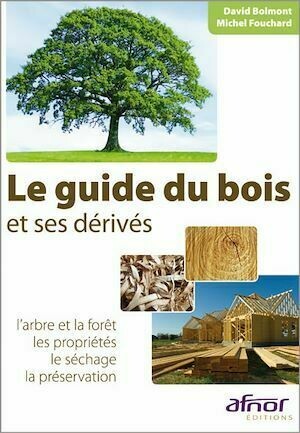 Le guide du bois et ses dérivés - David Bolmont, Michel Fouchard - Afnor Éditions