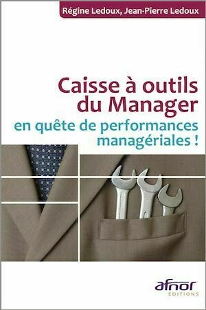 Caisse à outils du manager en quête de performances managériales ! - Jean-Pierre Ledoux, Régine Ledoux - Afnor Éditions