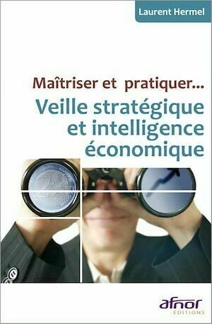 Maîtriser et pratiquer… Veille stratégique et intelligence économique - Laurent Hermel - Afnor Éditions