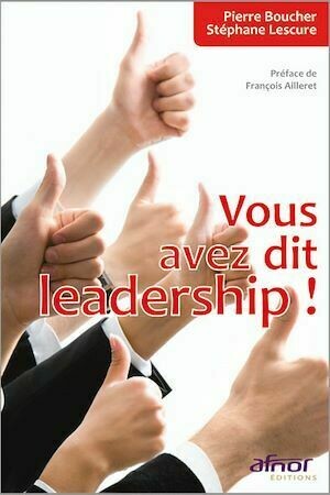 Vous avez dit leadership ! - Pierre Boucher, Stéphane Lescure - Afnor Éditions