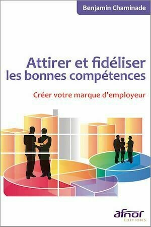 Attirer et fidéliser les bonnes compétences - Benjamin Chaminade - Afnor Éditions