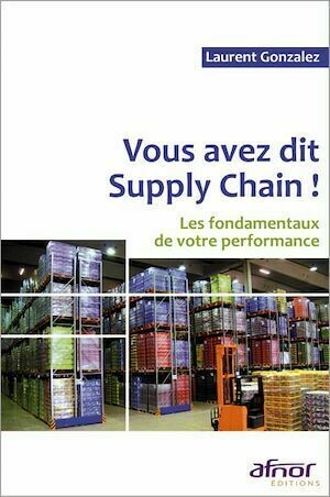 Vous avez dit Supply Chain ? - Laurent Gonzalez - Afnor Éditions