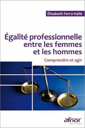 Égalité professionnelle entre les femmes et les hommes - Élisabeth Ferro-Vallé - Afnor Éditions