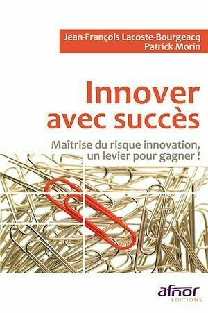 Innover avec succès - Jean-François Lacoste-Bourgeacq, Patrick Morin - Afnor Éditions
