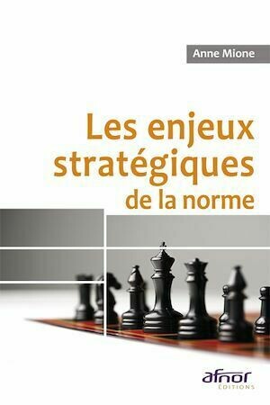 Les enjeux stratégiques de la norme - Anne Mione - Afnor Éditions