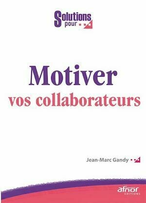 Motiver vos collaborateurs - Jean-Marc Gandy - Afnor Éditions