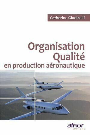 Organisation qualité en production aéronautique - Catherine Giudicelli - Afnor Éditions