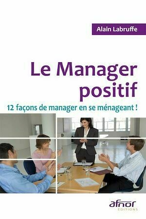 Le Manager positif - Alain Labruffe - Afnor Éditions
