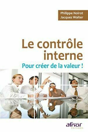 Le contrôle interne pour créer de la valeur ! - Jacques Walter, Philippe Noirot - Afnor Éditions