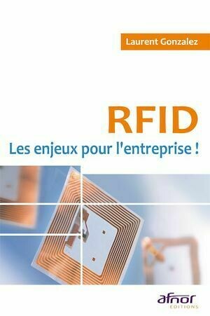 RFID - Les enjeux pour l'entreprise ! - Laurent Gonzalez - Afnor Éditions