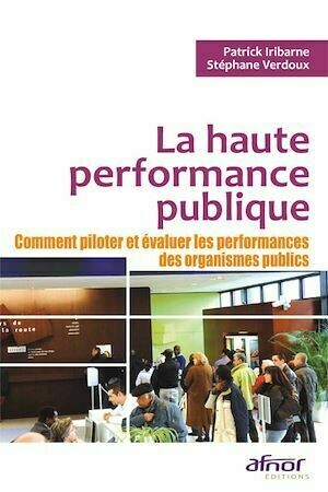 La haute performance publique - Patrick Iribarne, Stéphane Verdoux - Afnor Éditions