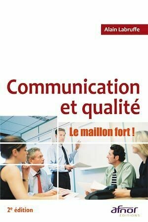 Communication et qualité - 2e édition - Alain Labruffe - Afnor Éditions
