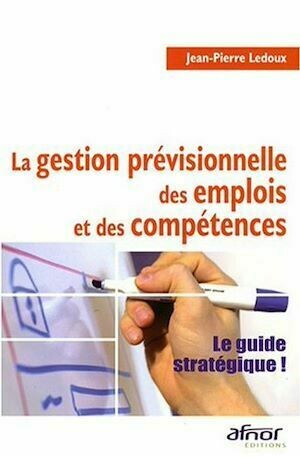 La Gestion prévisionnelle des emplois et des compétences - Jean-Pierre Ledoux - Afnor Éditions