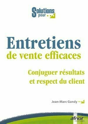 Entretiens de vente efficaces - Jean-Marc Gandy - Afnor Éditions