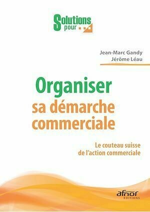 Organiser sa démarche commerciale - Jean-Marc Gandy, Jérôme Léau - Afnor Éditions