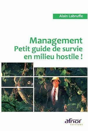 Management - Petit guide de survie en milieu hostile ! - Alain Labruffe - Afnor Éditions