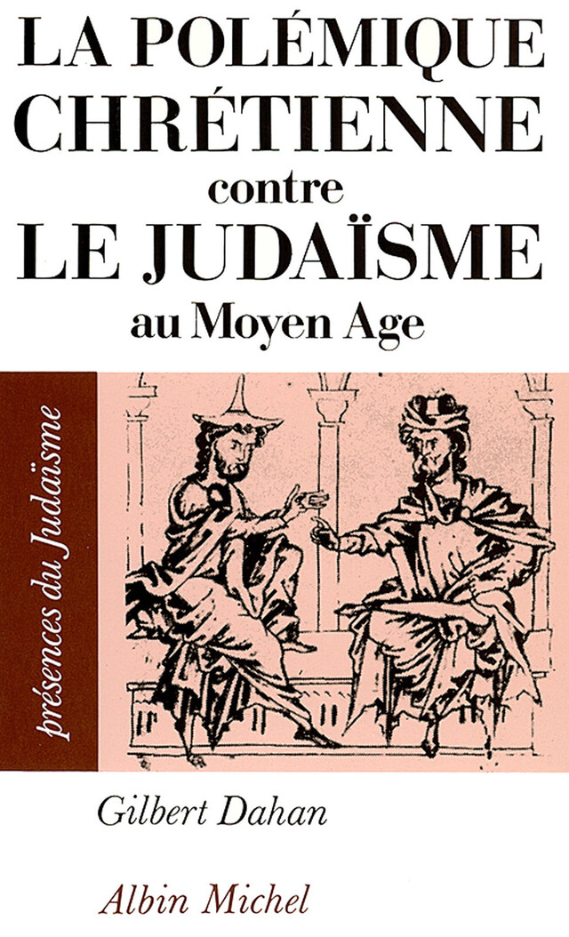 La Polémique chrétienne contre le judaïsme au Moyen Age - Gilbert Dahan - Albin Michel