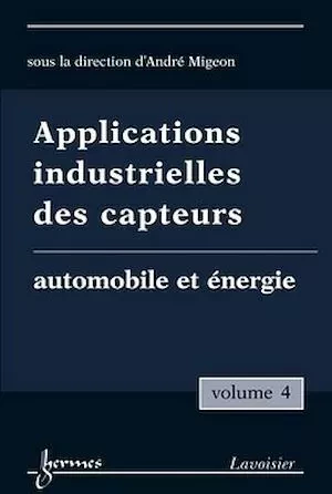 Applications industrielles des capteurs, volume 4. Automobile et énergie - André MIGEON - Hermès Science