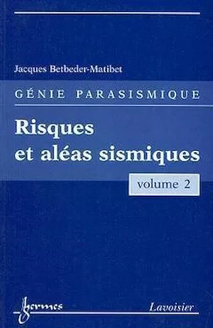Risques et aléas sismiques, volume 2 - Jacques Betbeder-Matibet - Hermès Science