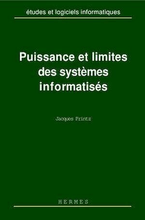 Puissance et limites des systèmes informatisés - Jacques PRINTZ - Hermès Science