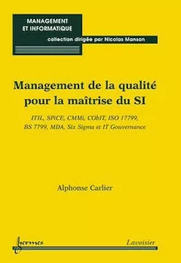 Management de la qualité pour la maîtrise du SI : ITIL, SPiCE, CMMi, CObIT, ISO17799, BS 7799, MDA, Six Sigma et IT Gouvernance