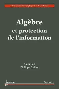 Algèbre et protection de l'information - Alain POLI, Philippe GUILLOT - Hermès Science