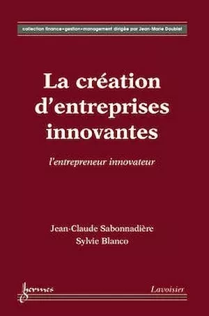 La création d'entreprises innovantes. L'entrepreneur innovateur - Jean-Claude Sabonnadière, Sylvie Blanco - Hermès Science