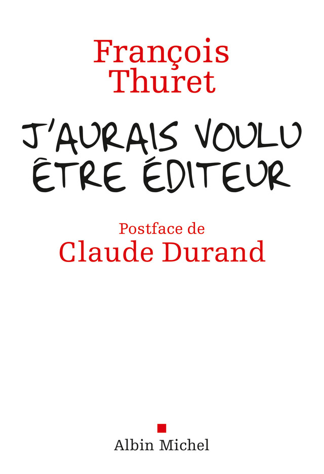 J'aurais voulu être éditeur - François Thuret - Albin Michel